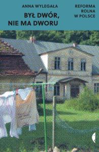 Był dwór, nie ma dworu. Autor: Wylegała Anna. Dobreksiazki.pl Okładka książki Był dwór, nie ma dworu