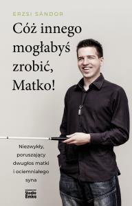 Cóż innego mogłabyś zrobić, Matko!. Autor: Erzsi Sándor. Dobreksiazki.pl Okładka książki Cóż innego mogłabyś zrobić, Matko!