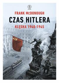 Czas Hitlera. Tom II. Klęska 1940-1945. Autor: Frank McDonough. Dobreksiazki.pl Okładka książki Czas Hitlera. Tom II. Klęska 1940-1945