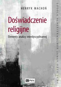 Doświadczenie religijne. Elementy analizy interdyscyplinarnej. Autor: Machoń Henryk. Dobreksiazki.pl Okładka książki Doświadczenie religijne. Elementy analizy interdyscyplinarnej