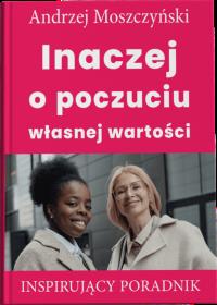 Inaczej o poczuciu własnej wartości. Autor: Andrzej Moszczyński. Dobreksiazki.pl Okładka książki Inaczej o poczuciu własnej wartości