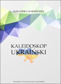 Kalejdoskop ukraiński. Autor: Aleksandra Lis-Markiewicz. Dobreksiazki.pl Okładka książki Kalejdoskop ukraiński