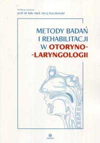 Metody badań i rehabilitacji w otoryno-laryngologi. Autor: prof. dr hab. med. Jerzy Kuczkowski. Dobreksiazki.pl Okładka książki Metody badań i rehabilitacji w otoryno-laryngologi