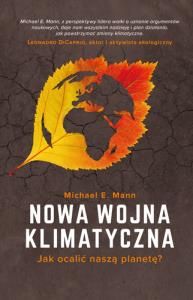 Nowa wojna klimatyczna . Jak ocalić naszą planetę?. Autor: Mann MIchel E.. Dobreksiazki.pl Okładka książki Nowa wojna klimatyczna . Jak ocalić naszą planetę?