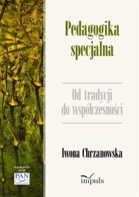 Pedagogika specjalna. Od tradycji do współczesnośc. Autor: prof. Iwona Chrzanowska. Dobreksiazki.pl Okładka książki Pedagogika specjalna. Od tradycji do współczesnośc