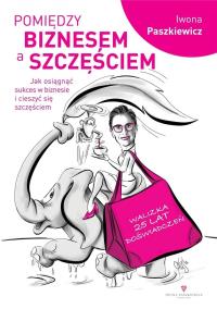 Pomiędzy biznesem a szczęściem. Autor: Paszkiewicz Iwona. Dobreksiazki.pl Okładka książki Pomiędzy biznesem a szczęściem