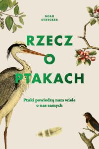 Rzecz o ptakach. Autor: Noah Strycker, Radziszewski Michał. Dobreksiazki.pl Okładka książki Rzecz o ptakach