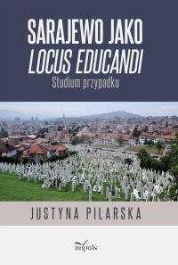 Sarajewo jako locus educandi Studium przypadku. Autor: Pilarska Justyna. Dobreksiazki.pl Okładka książki Sarajewo jako locus educandi Studium przypadku