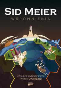 Sid Meier przedstawia: Wspomnienia!. Autor: Sid Meier. Dobreksiazki.pl Okładka książki Sid Meier przedstawia: Wspomnienia!