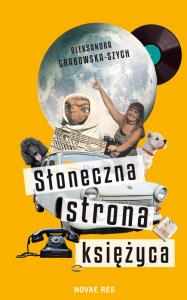 Słoneczna strona księżyca. Autor: Aleksandra Grabowska-Szych. Dobreksiazki.pl Okładka książki Słoneczna strona księżyca