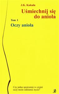 Uśmiechnij się do anioła Tom 1 Oczy anioła. Autor: Kukuła J.K.. Dobreksiazki.pl Okładka książki Uśmiechnij się do anioła Tom 1 Oczy anioła