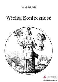 Wielka Konieczność. Autor: Marek Kubiński. Dobreksiazki.pl Okładka książki Wielka Konieczność