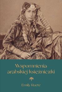 Wspomnienia arabskiej księżniczki. Autor: Emily Reute. Dobreksiazki.pl Okładka książki Wspomnienia arabskiej księżniczki
