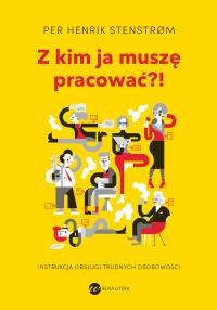 Z kim ja muszę pracować?!. Autor: Stenstrom Henrik. Dobreksiazki.pl Okładka książki Z kim ja muszę pracować?!