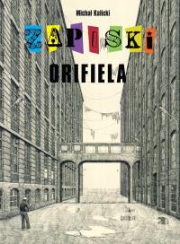Zapiski Orifiela. Autor: Kalicki Michał. Dobreksiazki.pl Okładka książki Zapiski Orifiela