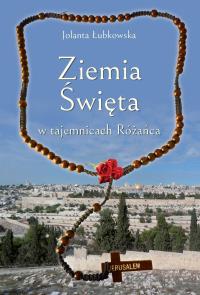 Ziemia Święta w tajemnicach Różańca. Autor: Jolanta Łubkowska. Dobreksiazki.pl Okładka książki Ziemia Święta w tajemnicach Różańca