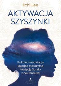 Aktywacja szyszynki. Autor: Ilchi Lee. Dobreksiazki.pl Okładka książki Aktywacja szyszynki