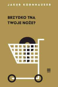 Brzydko tną twoje noże?. Autor: Jakub Kornhauser. Dobreksiazki.pl Okładka książki Brzydko tną twoje noże?