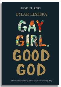 Byłam lesbijką. Gay Girl, Good God. Autor: Jackie Hill Perry. Dobreksiazki.pl Okładka książki Byłam lesbijką. Gay Girl, Good God