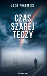 Czas szarej tęczy. Autor: Foremski Lech. Dobreksiazki.pl Okładka książki Czas szarej tęczy