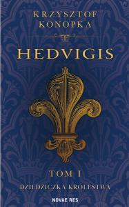 Dziedziczka królestwa. Hedvigis. Tom 1. Autor: KRZYSZTOF KONOPKA. Dobreksiazki.pl Okładka książki Dziedziczka królestwa. Hedvigis. Tom 1