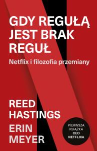 Gdy regułą jest brak reguł. Netflix i filozofia przemiany. Autor: Catherine Metzmeyer, Reed Hastings. Dobreksiazki.pl Okładka książki Gdy regułą jest brak reguł. Netflix i filozofia przemiany