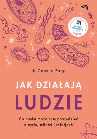 Jak działąją ludzie Co nauka może nam powiedzieć o życiu, miłości i relacjach. Autor: Pang Camilla. Dobreksiazki.pl Okładka książki Jak działąją ludzie Co nauka może nam powiedzieć o życiu, miłości i relacjach