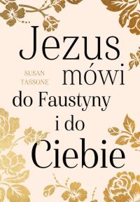 Jezus mówi do Faustyny i do Ciebie. Autor: Tassone Susan. Dobreksiazki.pl Okładka książki Jezus mówi do Faustyny i do Ciebie