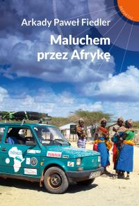 Maluchem przez Afrykę. Autor: Arkady Paweł Fiedler. Dobreksiazki.pl Okładka książki Maluchem przez Afrykę