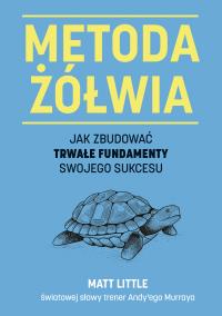 Metoda żółwia. Jak zbudować trwałe fundamenty... Autor: Matt Little. Dobreksiazki.pl Okładka książki Metoda żółwia. Jak zbudować trwałe fundamenty..