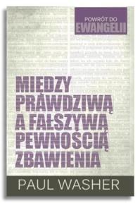 Między prawdziwą a fałszywą pewnością zbawienia. Autor: Paul Washer. Dobreksiazki.pl Okładka książki Między prawdziwą a fałszywą pewnością zbawienia