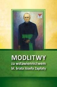Modlitwy za wstawiennictwem bł. br. Józefa Zapłaty. Autor: Praca zbiorowa. Dobreksiazki.pl Okładka książki Modlitwy za wstawiennictwem bł. br. Józefa Zapłaty