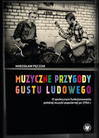 Muzyczne przygody gustu ludowego O społecznym funkcjonowaniu polskiej muzyki popularnej po 1956 r.. Autor: Pęczak Mirosław. Dobreksiazki.pl Okładka książki Muzyczne przygody gustu ludowego O społecznym funkcjonowaniu polskiej muzyki popularnej po 1956 r.