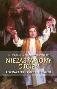 Niezastąpiony ojciec. Rozważania o św. Józefie. Autor: s. Magdalena Abramow-Newerly. Dobreksiazki.pl Okładka książki Niezastąpiony ojciec. Rozważania o św. Józefie