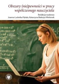 Obszary (nie)pewności w pracy współczesnego nauczyciela. Autor: Pękala Ludwika Joanna, Katarzyna Białożyt-Wielonek. Dobreksiazki.pl Okładka książki Obszary (nie)pewności w pracy współczesnego nauczyciela