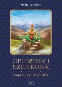 Opowieści Szidikura i inne Bajki Tybetańskie. Autor: Marian Bielicki. Dobreksiazki.pl Okładka książki Opowieści Szidikura i inne Bajki Tybetańskie