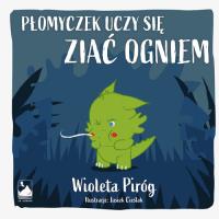 Płomyczek uczy się ziać ogniem. Autor: Piróg Wioleta. Dobreksiazki.pl Okładka książki Płomyczek uczy się ziać ogniem