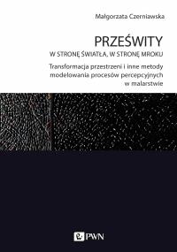 Prześwity W stronę światła, w stronę mroku. Autor: Czerniawska Małgorzata. Dobreksiazki.pl Okładka książki Prześwity W stronę światła, w stronę mroku
