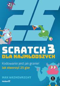 Scratch 3 dla najmłodszych Kodowanie jest jak granie!. Autor: Max Wainewright. Dobreksiazki.pl Okładka książki Scratch 3 dla najmłodszych Kodowanie jest jak granie!