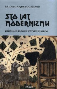 Sto lat modernizmu. Źródła II Soboru Watykańskiego. Autor: ks. Dominique Bourmaud. Dobreksiazki.pl Okładka książki Sto lat modernizmu. Źródła II Soboru Watykańskiego