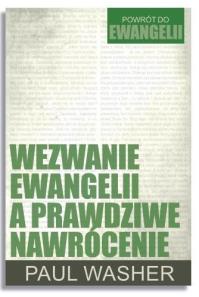 Wezwanie Ewangelii a prawdziwe nawrócenie. Autor: Paul Washer. Dobreksiazki.pl Okładka książki Wezwanie Ewangelii a prawdziwe nawrócenie
