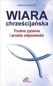 Wiara chrześcijańska. Autor: Ks. prof. Waldemar Rakocy CM. Dobreksiazki.pl Okładka książki Wiara chrześcijańska
