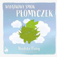 Wyjątkowy smok Płomyczek. Autor: Piróg Wioleta. Dobreksiazki.pl Okładka książki Wyjątkowy smok Płomyczek