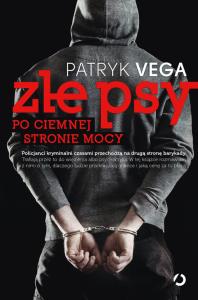 Złe psy. Po ciemnej stronie mocy. Autor: Patryk Vega. Dobreksiazki.pl Okładka książki Złe psy. Po ciemnej stronie mocy