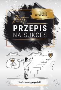 Złoty przepis na sukces. Autor: Rutkowska Emilia. Dobreksiazki.pl Okładka książki Złoty przepis na sukces