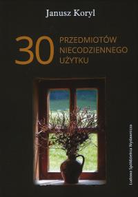 30 przedmiotów niecodziennego użytku. Autor: Koryl Janusz. Dobreksiazki.pl Okładka książki 30 przedmiotów niecodziennego użytku
