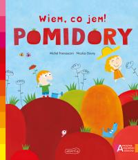 Akademia mądrego dziecka. Wiem, co jem! Pomidory. Autor: Michael Francesconi, Nicolas Gouny. Dobreksiazki.pl Okładka książki Akademia mądrego dziecka. Wiem, co jem! Pomidory