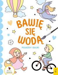 Bawię się wodą Pojazdy i bajki. Autor: Opracowanie zbiorowe. Dobreksiazki.pl Okładka książki Bawię się wodą Pojazdy i bajki