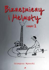 Biznesmieny i Helmuty. Autor: Wysocki Grzegorz. Dobreksiazki.pl Okładka książki Biznesmieny i Helmuty
