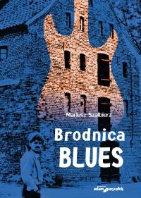 Brodnica Blues. Autor: Szalbierz Mariusz. Dobreksiazki.pl Okładka książki Brodnica Blues